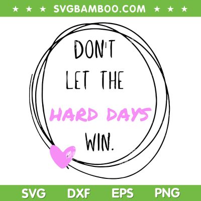Don't Let The Hard Days Win SVG PNG, Women Inspiration Mental Health SVG, Positive Quotes DXF SVG PNG EPS