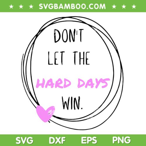 Don't Let The Hard Days Win SVG PNG, Women Inspiration Mental Health SVG, Positive Quotes DXF SVG PNG EPS