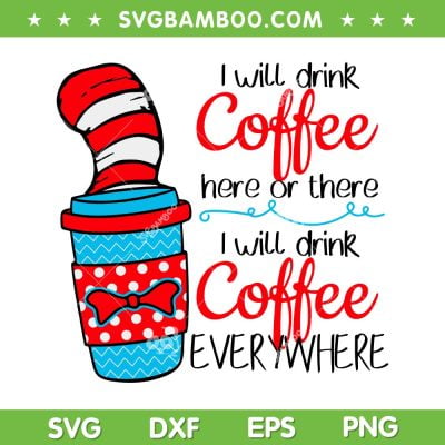 Dr Seuss Coffee SVG PNG, Dr Seuss Hat Quote SVG, Drink Coffee Dr Seuss DXF SVG PNG EPS