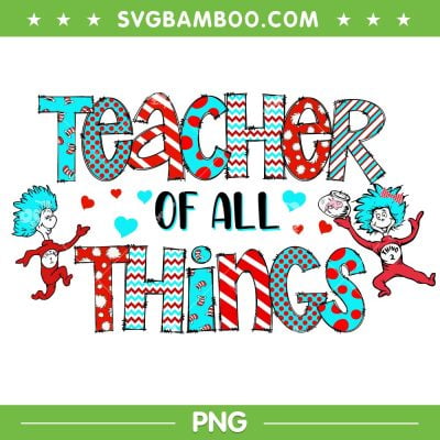 Dr Seuss Teacher Of All Things PNG, Teacher Cat In Hat PNG, Dr Suess Quotes PNG Dr Seuss Teacher Of All Things PNG, Teacher Cat In Hat PNG, Dr Suess Quotes PNG