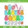 Easter Squad 2024 SVG PNG, Bunny Egg Hunt Easter Squad SVG, Easter Bunny DXF SVG PNG EPS