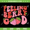 Feeling Berry Good SVG PNG, Womens Strawberry Festival Season SVG, Groovy Strawberry Festival DXF SVG PNG EPS