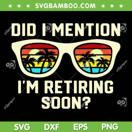Did I Mention I'm Retiring Soon SVG PNG, Funny Retirement Quote SVG, Retired Teacher Gift DXF SVG PNG EPS