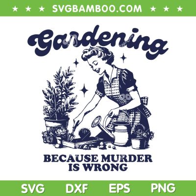 Gardening Because Murder Is Wrong SVG, Funny Woman Gardening SVG, Love Gardening DXF SVG PNG EPS Gardening Because Murder Is Wrong SVG, Funny Woman Gardening SVG, Love Gardening DXF SVG PNG EPS
