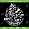 Good Moms Say Bad Words SVG PNG, Mom Life SVG, Mothers Gift DXF SVG PNG EPS