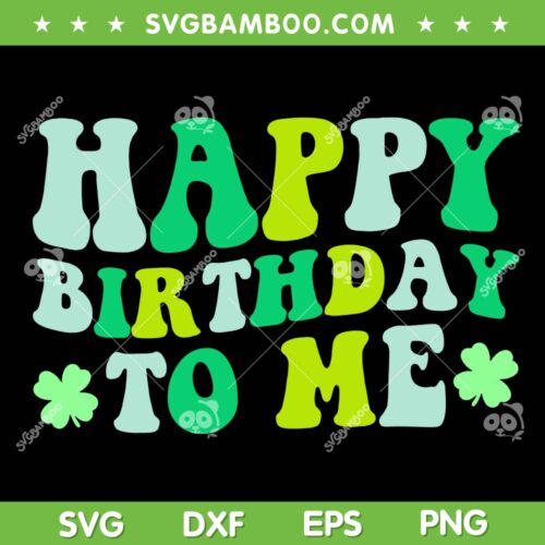 Happy Birthday To Me St Patrick's Day SVG, 2024 Lucky Birthday SVG, Lucky Shamrock 2024 DXF SVG PNG EPS