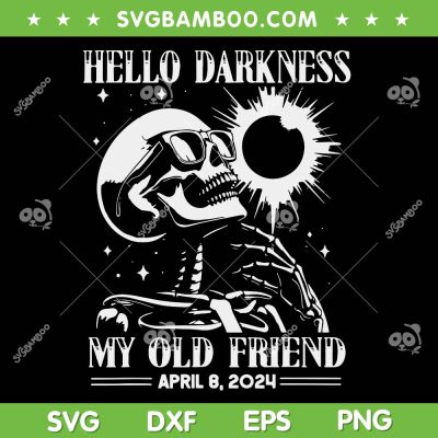 Hello Darkness My Old Friend 2024 SVG, Skeleton Total Solar Eclipse SVG, Solar Eclipse April 8 2024 DXF SVG PNG EPS