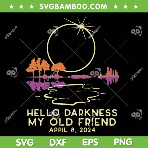 Hello Darkness My Old Friend SVG PNG, Solar Eclipse 2024 April 8 SVG, April 8 2024 DXF SVG PNG EPS