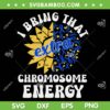 I Bring That Extra Chromosome Energy SVG, Down Syndrome Awareness Flower SVG, Awareness Day Ribbon DXF SVG PNG EPS