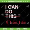I Can Do This If I Die I Die SVG PNG, Funny Fitness Workout Gym Quote SVG, Sarcastic Sayings DXF SVG PNG EPS