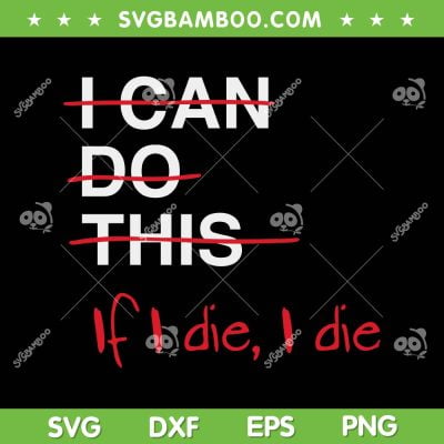 I Can Do This If I Die I Die SVG PNG, Funny Fitness Workout Gym Quote SVG, Sarcastic Sayings DXF SVG PNG EPS