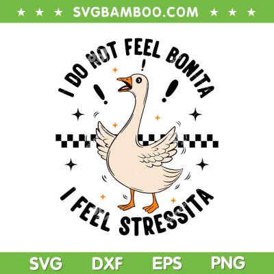 I Do Not Feel Bonita I Feel Stressita SVG PNG, Goose Quote SVG, Funny Bonita DXF SVG PNG EPS