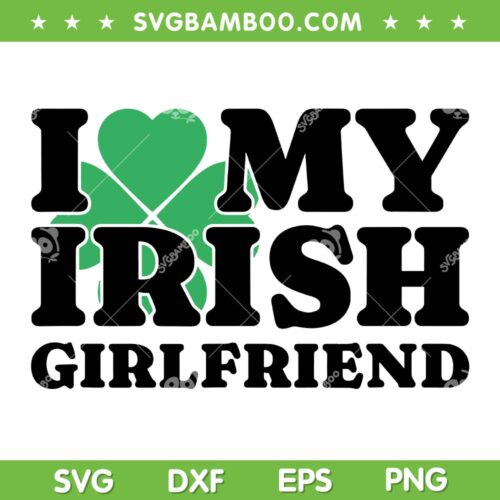 I Love My Irish Girlfriend SVG PNG, I Heart My Irish SVG, Girlfriend St Patricks Day DXF SVG PNG EPS