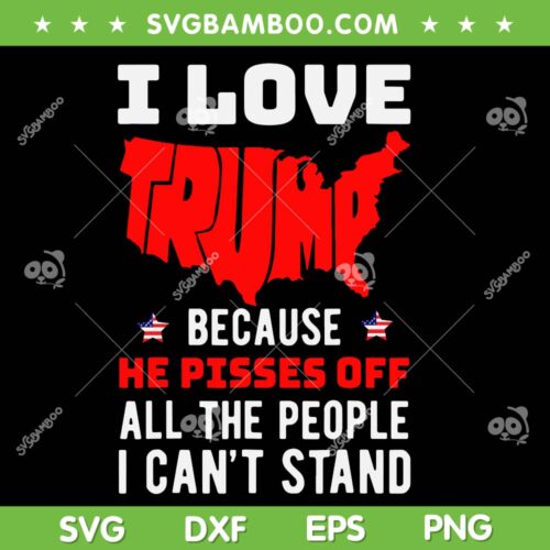 I Love Trump SVG PNG, Trump Pisses Off All The People Can't Stand SVG, Stand With Trump DXF SVG PNG EPS