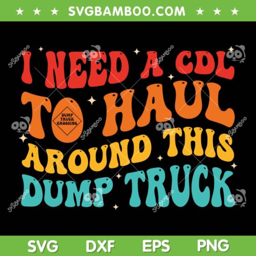 I Need A CDL To Haul Around This Dump Truck SVG, Haul Truck SVG, Construction Truck DXF SVG PNG EPS