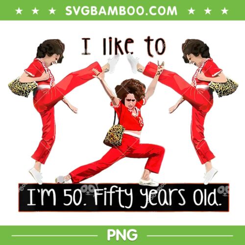 I Like To Kick Stretch PNG, I'm 50 Fifty Years Old PNG, 50th Birthday I Like To Kick PNG