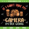 If I Can't Take my Camera Im Not Going SVG, Funy Photography Art SVG, Camera Lover Photographer DXF SVG PNG EPS