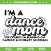 I'm A Dance Mom Of Course Im Running On SVG, Caffeine And Crazy Schedules SVG, Dance Mother DXF SVG PNG EPS