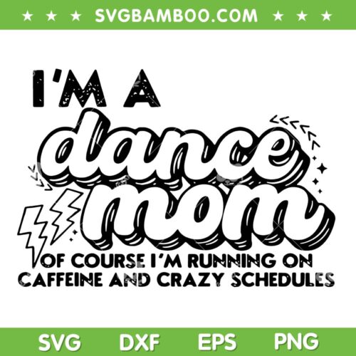 I'm A Dance Mom Of Course Im Running On SVG, Caffeine And Crazy Schedules SVG, Dance Mother DXF SVG PNG EPS