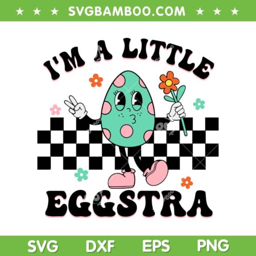 I'm A Little Eggstra SVG PNG, Cute Bunny Happy Easter Day SVG, Groovy Easter Egg DXF SVG PNG EPS