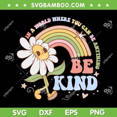 In A World Where You Can Be Anything Be Kind SVG, Kindness Quote SVG, Sunflower Rainbow DXF SVG PNG EPS