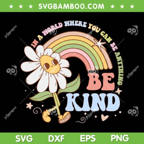 In A World Where You Can Be Anything Be Kind SVG, Kindness Quote SVG, Sunflower Rainbow DXF SVG PNG EPS