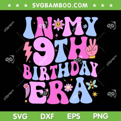 In My 9th Birthday Era SVG PNG, Nine Birthday SVG, 9 Year Old Birthday Girl DXF SVG PNG EPS