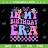 In My Birthday Era SVG PNG, Retro Funny Birthday Gifts Girl SVG, Birthday Party DXF SVG PNG EPS