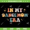 In My Dance Mom Era SVG PNG, Groovy Vintage Dance Lover SVG, Dancing Mom DXF SVG PNG EPS In My Dance Mom Era SVG PNG, Groovy Vintage Dance Lover SVG, Dancing Mom DXF SVG PNG EPS