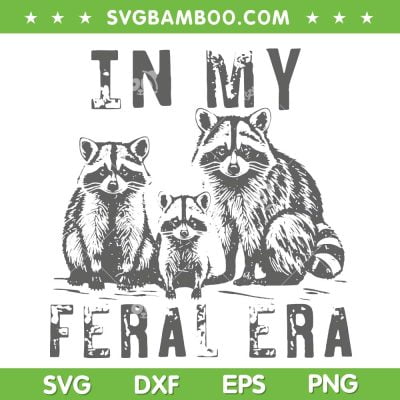 In My Feral Era SVG PNG, Feral Racoons Era SVG, Racoons Meme DXF SVG PNG EPS