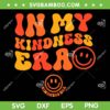 In My Kindness Era SVG PNG, Be Kind Harmony Day SVG, Kindness Era Smiley Face DXF SVG PNG EPS In My Kindness Era SVG PNG, Be Kind Harmony Day SVG, Kindness Era Smiley Face DXF SVG PNG EPS