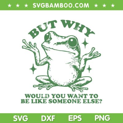 Inspirational Self Love Frog SVG PNG, But Why Would You Want To Be Like Someone Else SVG, Cute Frog Quote DXF SVG PNG EPS Inspirational Self Love Frog SVG PNG, But Why Would You Want To Be Like Someone Else SVG, Cute Frog Quote DXF SVG PNG EPS