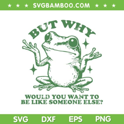 Inspirational Self Love Frog SVG PNG, But Why Would You Want To Be Like Someone Else SVG, Cute Frog Quote DXF SVG PNG EPS