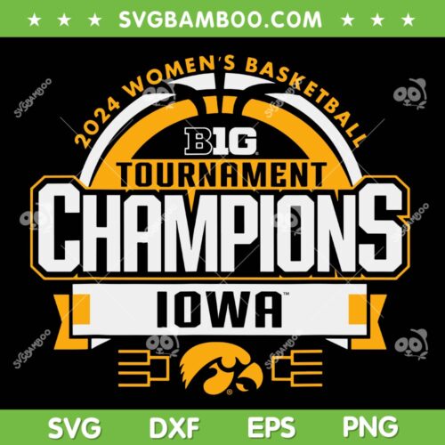 Iowa Hawkeyes Big Ten Champions 2024 SVG, Women's Basketball Iowa Champions SVG, Big Tournament Champions Iowa DXF SVG PNG EPS
