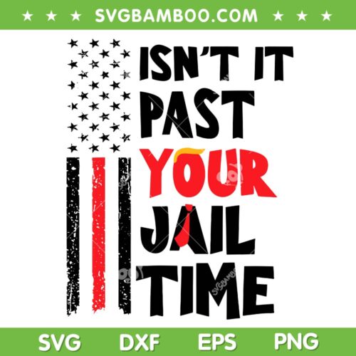Isn't It Past Your Jail Time SVG PNG, Trump Funny Quote SVG, Donald Trump Sayings DXF SVG PNG EPS