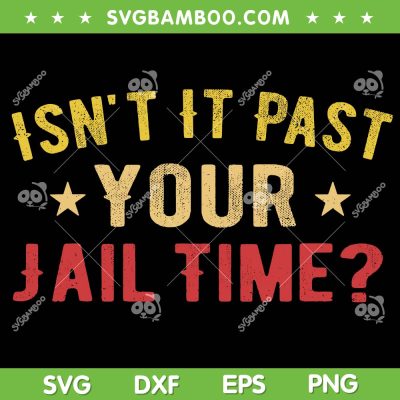 Isn't It Past Your Jail Time SVG, Donald Trump Funny Saying SVG, Trump 2024 DXF SVG PNG EPS Isn't It Past Your Jail Time SVG, Donald Trump Funny Saying SVG, Trump 2024 DXF SVG PNG EPS