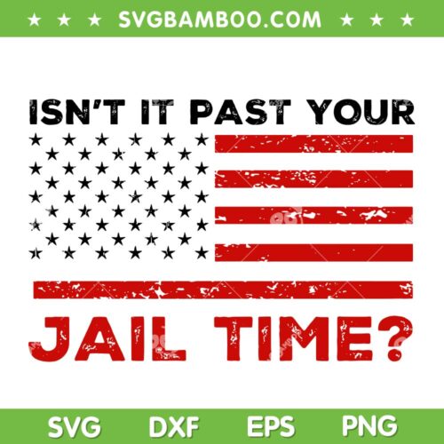 Isnt It Past Your Jail Time US Flag SVG, Donald Trump Saying Funny SVG PNG, Trump 2024 American Flag DXF SVG PNG EPS
