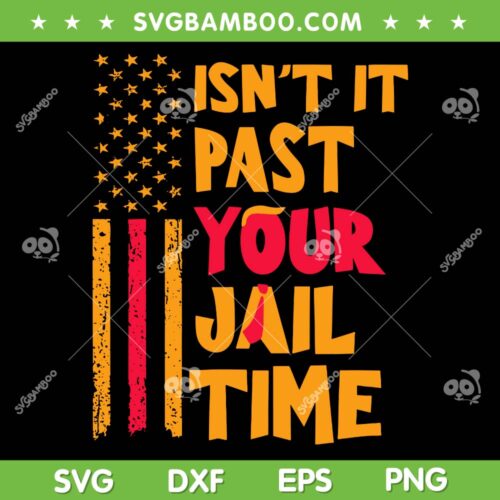 Isnt It Past Your Jail Time SVG, Funny Trump Sarcastic Quote SVG PNG, Trump Isn't It Past Your Jail Time DXF SVG PNG EPS