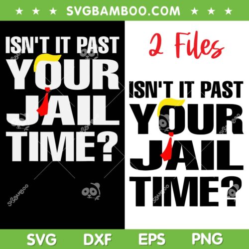 Isn't it Past Your Jail Time SVG PNG, Funny Trump 2024 2 Files SVG, Donald Trump Quote DXF SVG PNG EPS