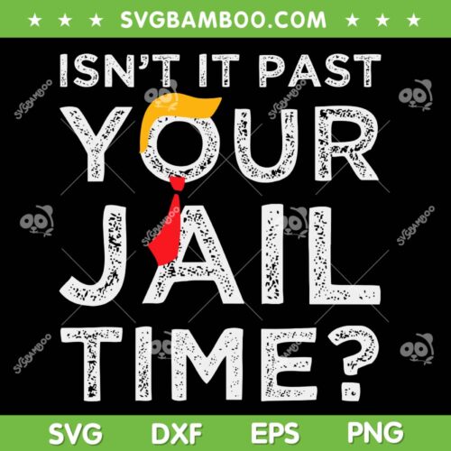 isn't it past your jail time svg png, Joke Humour Trump 2024 SVG, Donald Trump Meme DXF SVG PNG EPS