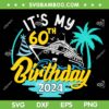 It's My 60th Birthday SVG PNG, Cruise Birthday 2024 SVG, 60 Year Old Birthday DXF SVG PNG EPS