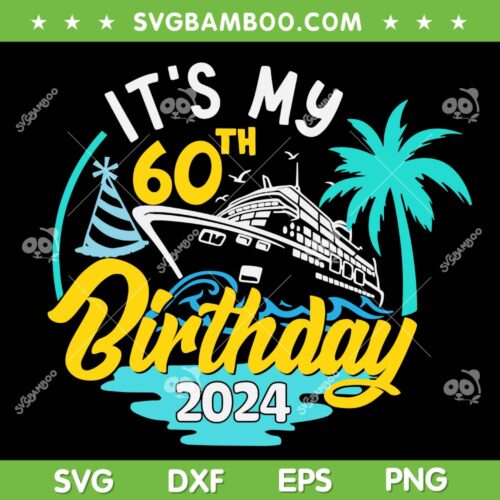 It's My 60th Birthday SVG PNG, Cruise Birthday 2024 SVG, 60 Year Old Birthday DXF SVG PNG EPS