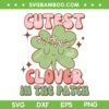 Kids Cutest Clover In The Patch SVG PNG, Toddler Girl St Patrick's Day SVG, Funny Lucky Quote DXF SVG PNG EPS