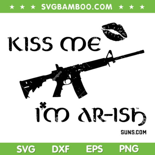 Kiss Me I'm AR Ish Gun SVG PNG, Gun With Shamrock SVG, St Patricks Day DXF SVG PNG EPS