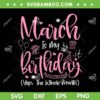 March Is My Birthday Month SVG PNG, Yep The Whole Month SVG, Birthday Girl Gift DXF SVG PNG EPS