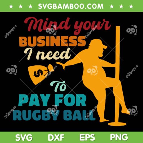 Mind Your Business I Need To Pay For Rugby Ball SVG, Funny Rugby Ball Quote SVG, Men Rugbyball Lover DXF SVG PNG EPS