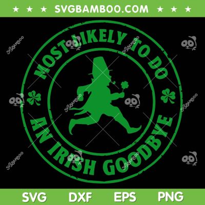 Most Likely To Do An Irish Goodbye SVG PNG, Leprechaun Shamrock SVG, Funny Saint Patricks Day DXF SVG PNG EPS Most Likely To Do An Irish Goodbye SVG PNG, Leprechaun Shamrock SVG, Funny Saint Patricks Day DXF SVG PNG EPS