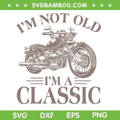 Motorcycle Biker Classic SVG PNG, Vintage I'm Not Old Im Classic SVG, Classic Bike DXF SVG PNG EPS