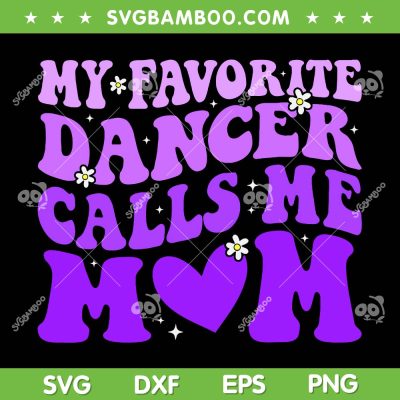 My Favorite Dancer Calls Me Mom SVG PNG, Funny Dance Mom SVG, Groovy Favorite Dancer DXF SVG PNG EPS