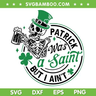 Patrick Was A Saint But I Ain't SVG PNG, Skeleton Beer St Patrick's Day SVG, Skeleton Drinking Beer DXF SVG PNG EPS Patrick Was A Saint But I Ain't SVG PNG, Skeleton Beer St Patrick's Day SVG, Skeleton Drinking Beer DXF SVG PNG EPS